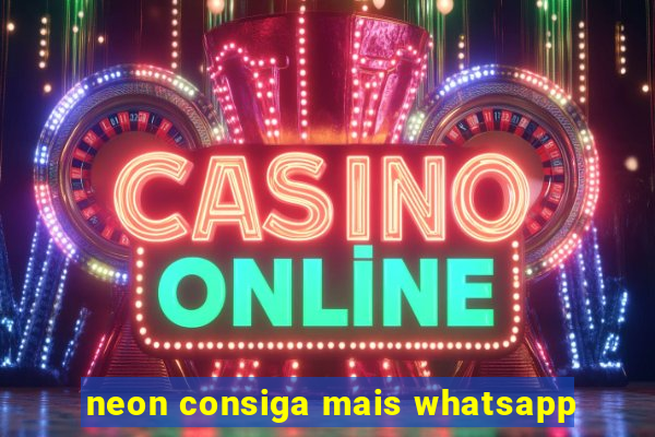 neon consiga mais whatsapp